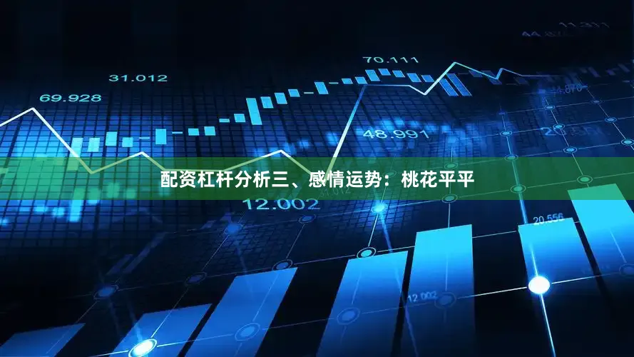 配资杠杆分析三、感情运势：桃花平平
