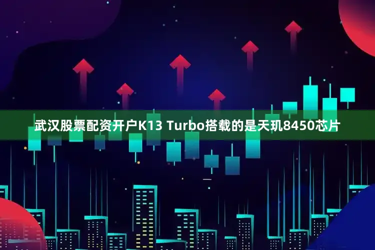武汉股票配资开户K13 Turbo搭载的是天玑8450芯片